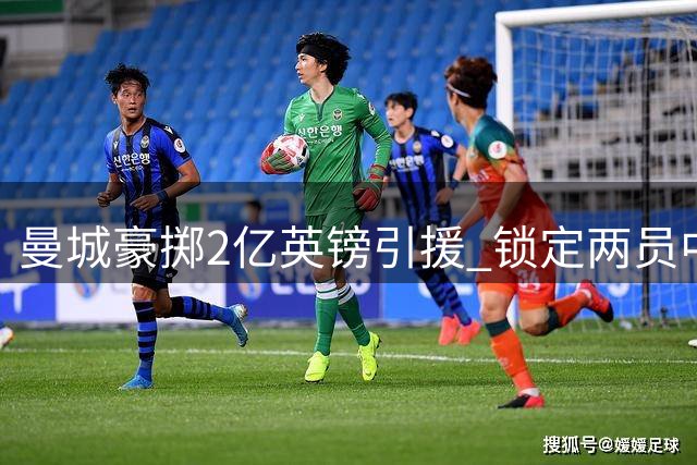 曼城豪掷2亿英镑引援 锁定两员中场大将